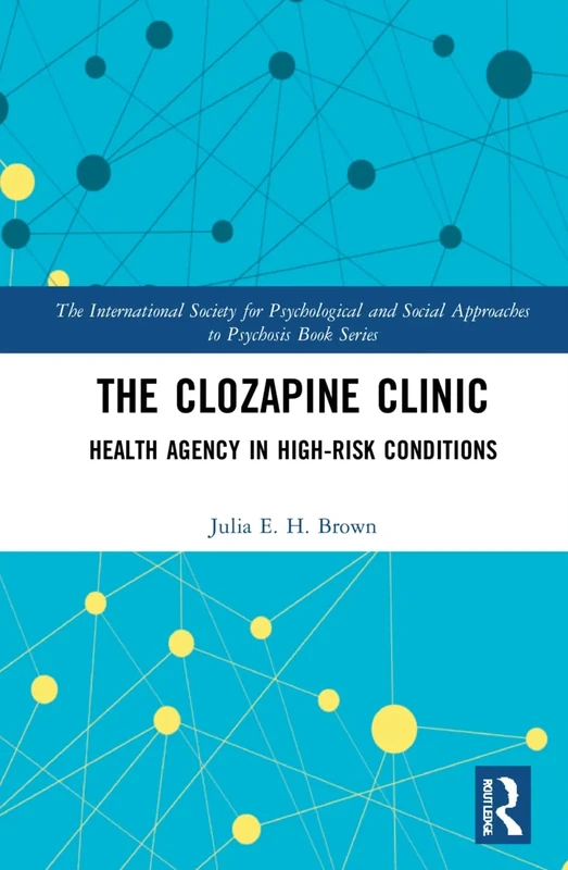 The Clozapine Clinic: Health Agency in High-Risk Conditions (The International Society for Psychological and Social Approaches to Psychosis Book Series)