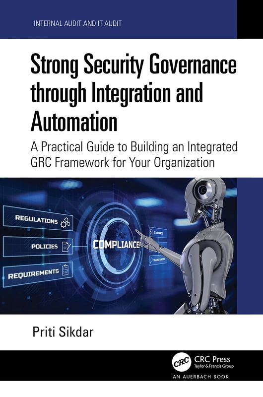 Strong Security Governance through Integration and Automation: A Practical Guide to Building an Integrated GRC Framework for Your Organization (Security, Audit and Leadership Series)