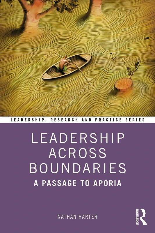 Leadership Across Boundaries: A Passage to Aporia (Leadership: Research and Practice)