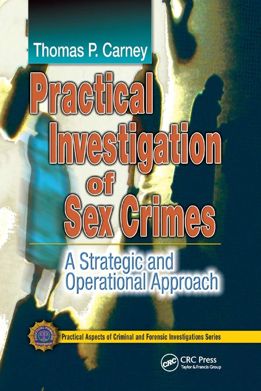 Practical Investigation of Sex Crimes: A Strategic and Operational Approach (Practical Aspects of Criminal and Forensic Investigations)