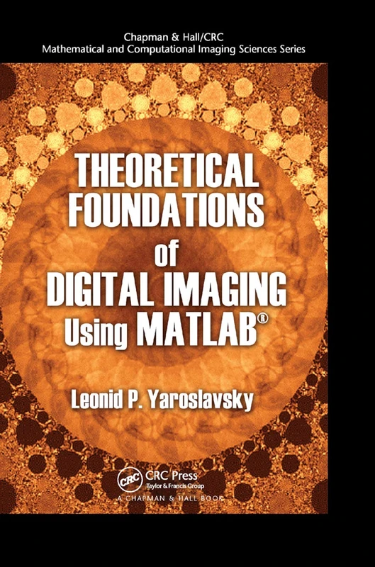 Theoretical Foundations of Digital Imaging Using MATLAB (Chapman & Hall/CRC Mathematical and Computational Imaging Sciences Series)