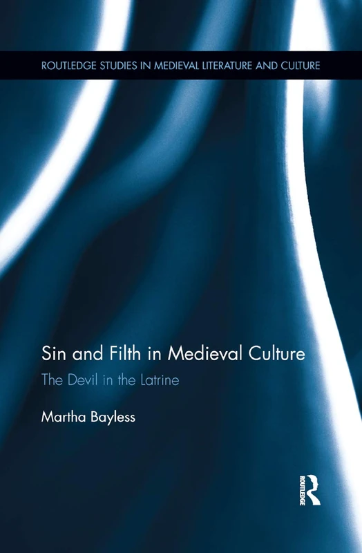 Sin and Filth in Medieval Culture: The Devil in the Latrine (Routledge Studies in Medieval Literature and Culture)
