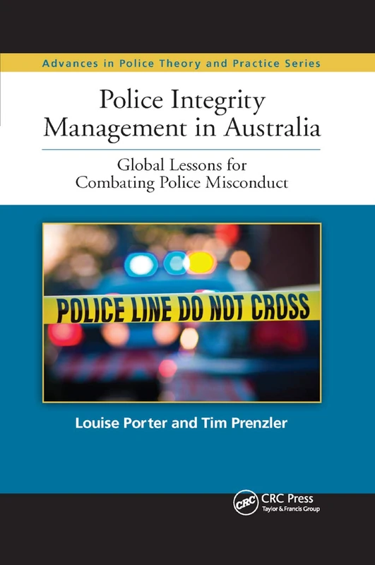 Police Integrity Management in Australia: Global Lessons for Combating Police Misconduct: 12 (Advances in Police Theory and Practice)