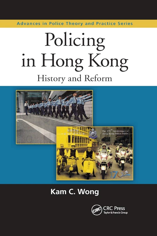 Policing in Hong Kong: History and Reform (Advances in Police Theory and Practice)
