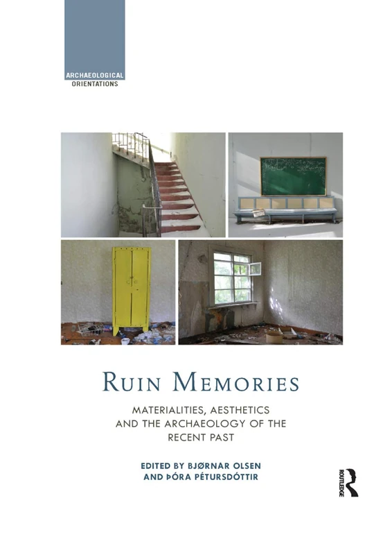 Ruin Memories: Materialities, Aesthetics and the Archaeology of the Recent Past (Archaeological Orientations)