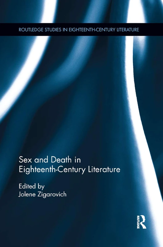 Sex and Death in Eighteenth-Century Literature (Routledge Studies in Eighteenth-Century Literature)