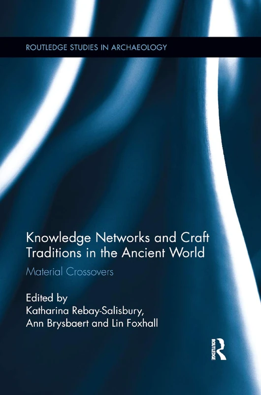 Knowledge Networks and Craft Traditions in the Ancient World: Material Crossovers (Routledge Studies in Archaeology)