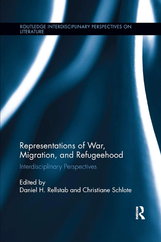 Representations of War, Migration, and Refugeehood: Interdisciplinary Perspectives: 33 (Routledge Interdisciplinary Perspectives on Literature)