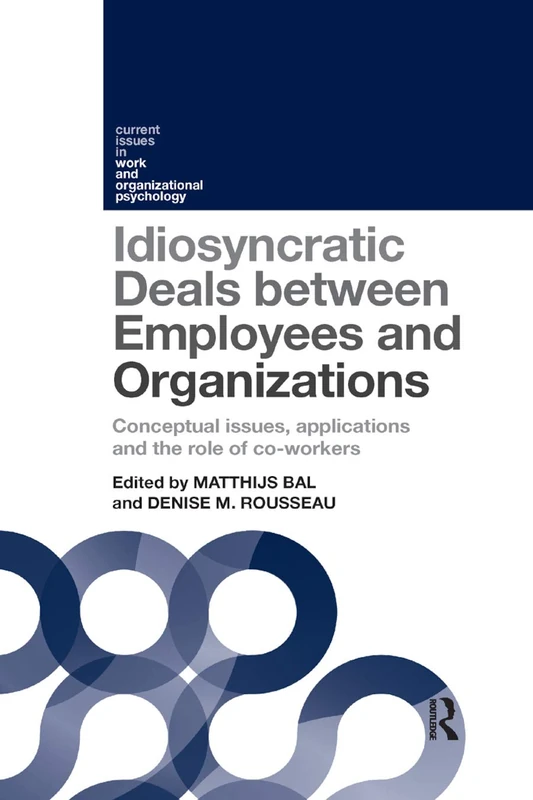 Idiosyncratic Deals between Employees and Organizations: Conceptual Issues, Applications, and the Role of Coworkers (Current Issues in Work and Organizational Psychology)