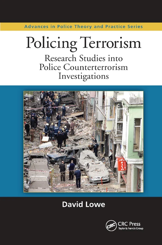 Policing Terrorism: Research Studies into Police Counterterrorism Investigations (Advances in Police Theory and Practice)