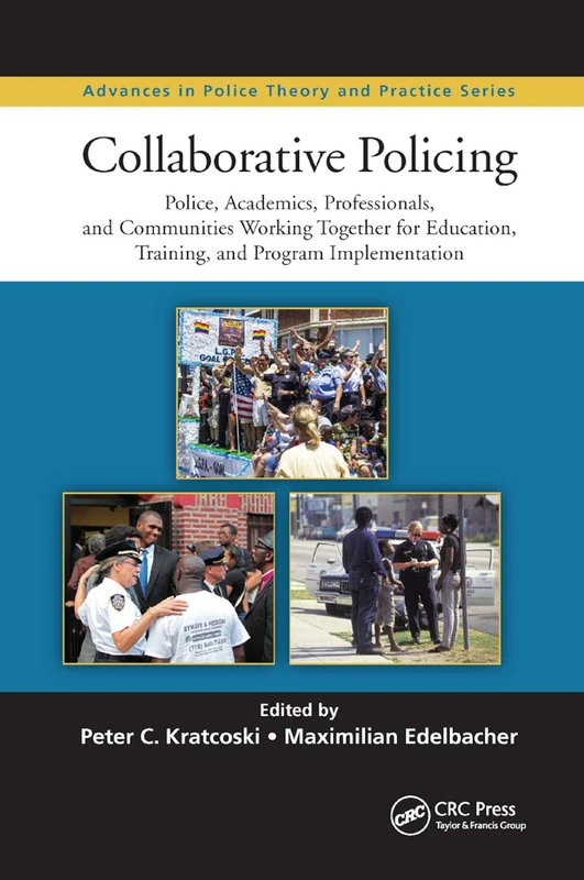 Collaborative Policing: Police, Academics, Professionals, and Communities Working Together for Education, Training, and Program Implementation (Advances in Police Theory and Practice)