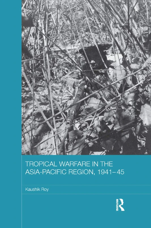 Tropical Warfare in the Asia-Pacific Region, 1941-45 (Asian States and Empires)