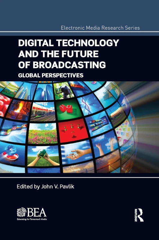 Digital Technology and the Future of Broadcasting: Global Perspectives (Electronic Media Research Series)