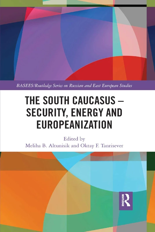 The South Caucasus - Security, Energy and Europeanization (BASEES/Routledge Series on Russian and East European Studies)