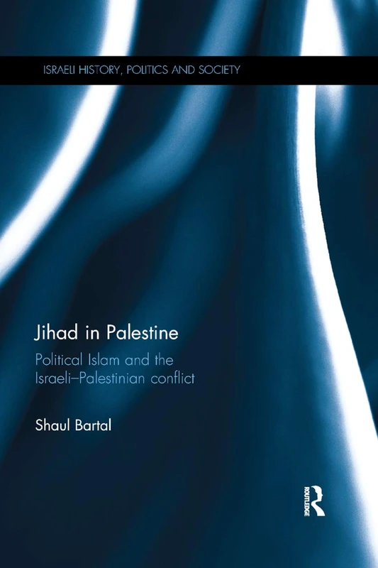 Jihad in Palestine: Political Islam and the Israeli-Palestinian Conflict (Israeli History, Politics and Society)