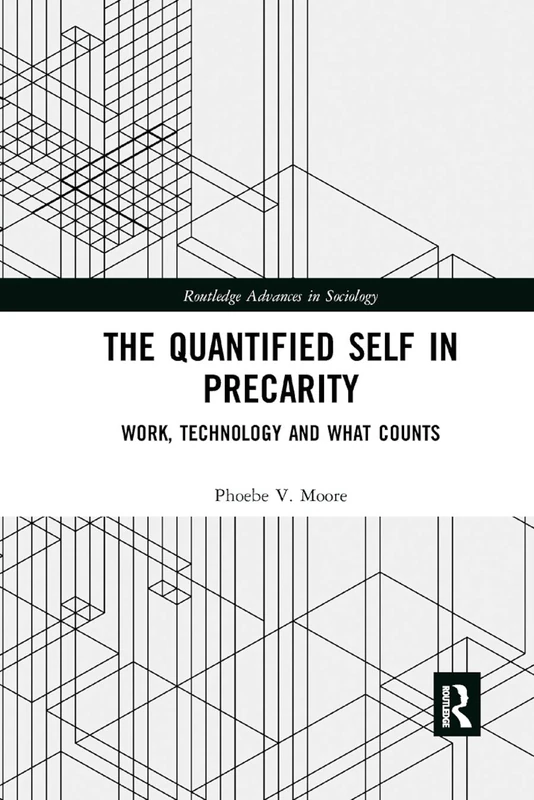 The Quantified Self in Precarity: Work, Technology and What Counts (Routledge Advances in Sociology)