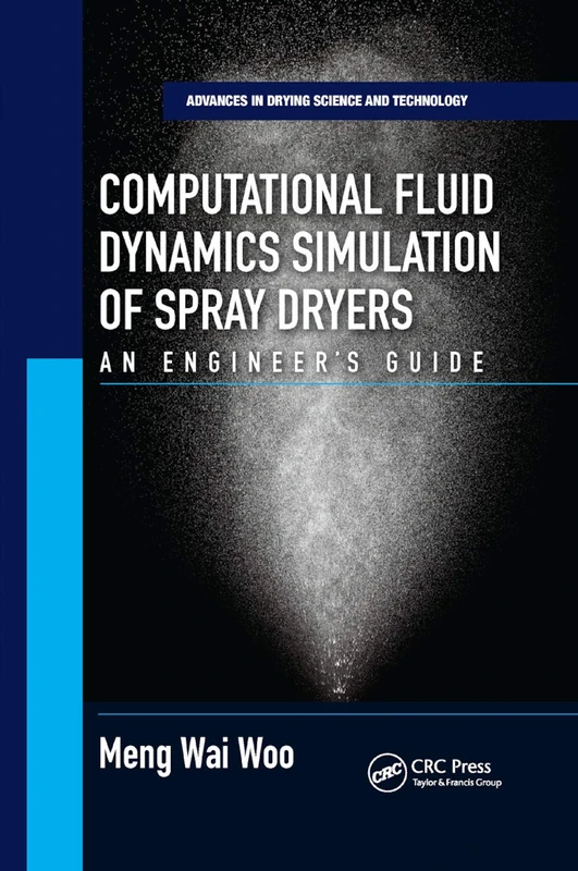 Computational Fluid Dynamics Simulation of Spray Dryers: An Engineers Guide: 2 (Advances in Drying Science and Technology)