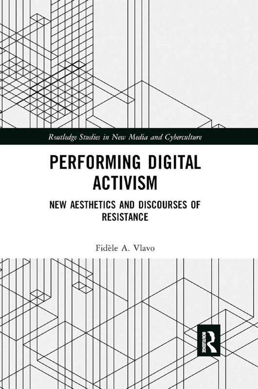 Performing Digital Activism: New Aesthetics and Discourses of Resistance (Routledge Studies in New Media and Cyberculture)