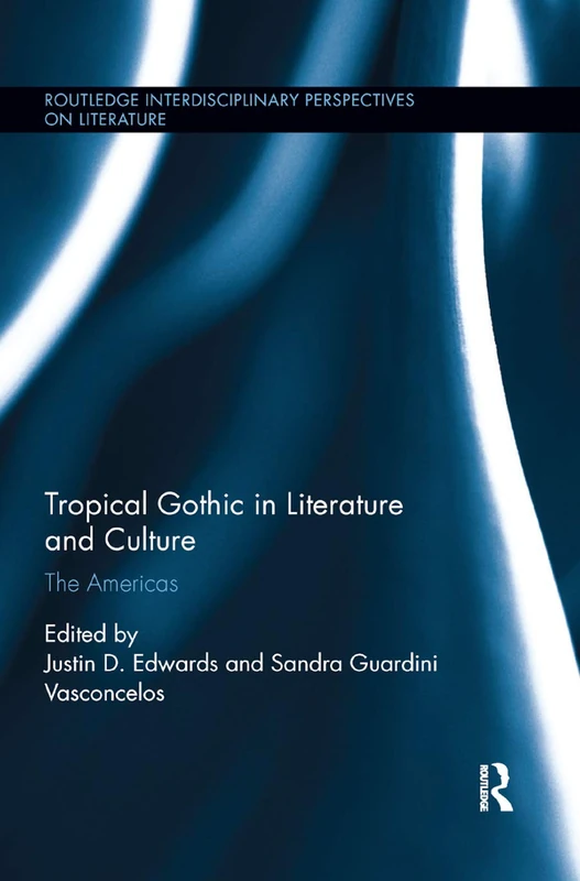 Tropical Gothic in Literature and Culture: The Americas (Routledge Interdisciplinary Perspectives on Literature)