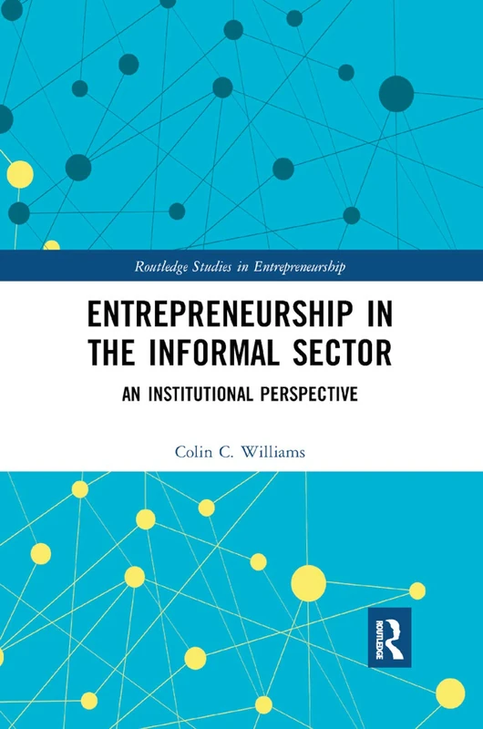 Entrepreneurship in the Informal Sector: An Institutional Perspective (Routledge Studies in Entrepreneurship)