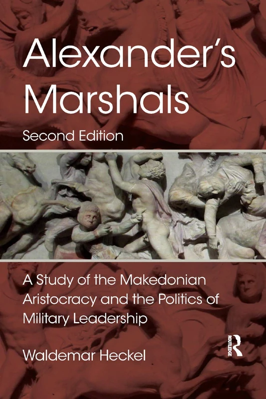 Alexander's Marshals: A Study of the Makedonian Aristocracy and the Politics of Military Leadership