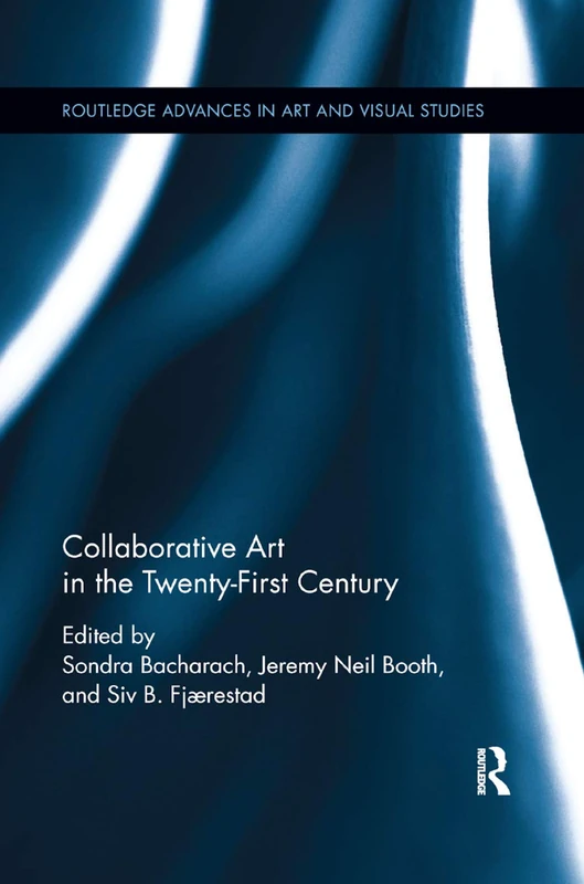 Collaborative Art in the Twenty-First Century (Routledge Advances in Art and Visual Studies)
