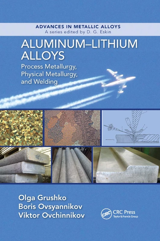 Aluminum-Lithium Alloys: Process Metallurgy, Physical Metallurgy, and Welding (Advances in Metallic Alloys)