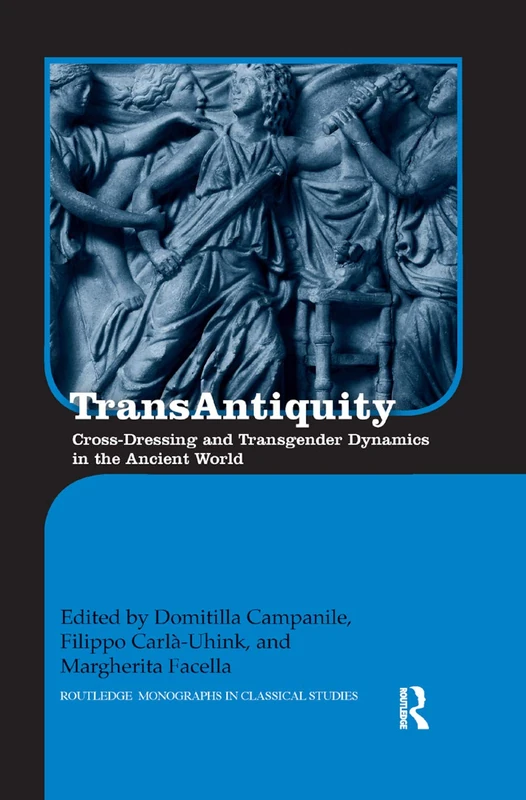 TransAntiquity: Cross-Dressing and Transgender Dynamics in the Ancient World (Routledge Monographs in Classical Studies)