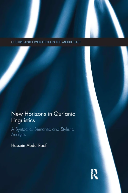 New Horizons in Qur'anic Linguistics: A Syntactic, Semantic and Stylistic Analysis (Culture and Civilization in the Middle East)