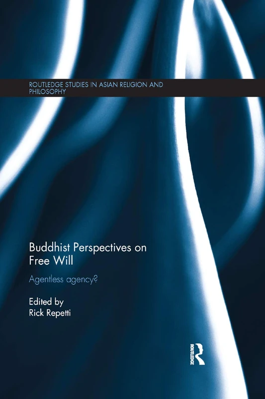 Buddhist Perspectives on Free Will: Agentless Agency? (Routledge Studies in Asian Religion and Philosophy)