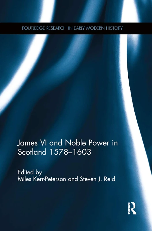 James VI and Noble Power in Scotland 1578-1603 (Routledge Research in Early Modern History)