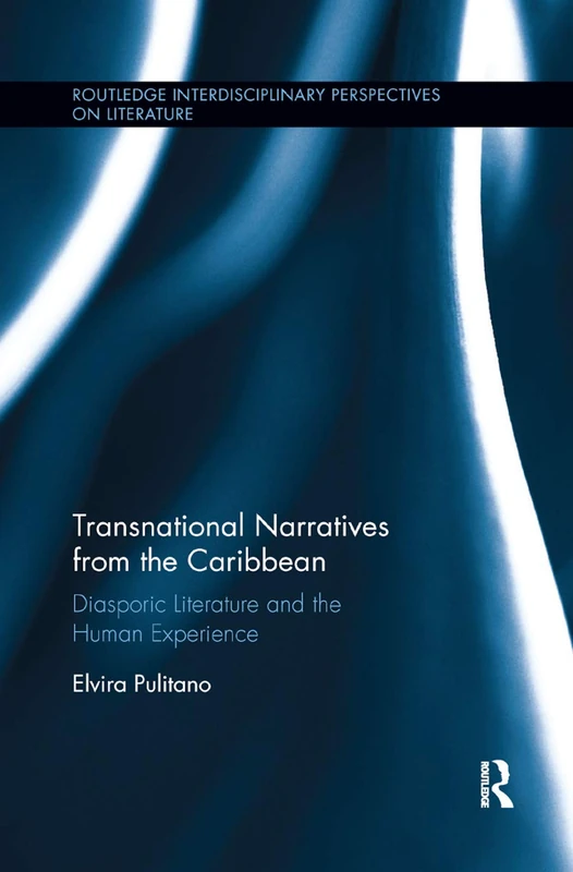 Transnational Narratives from the Caribbean: Diasporic Literature and the Human Experience (Routledge Interdisciplinary Perspectives on Literature)