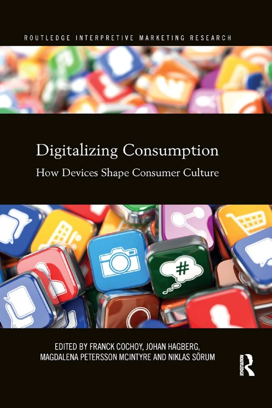 Digitalizing Consumption: How devices shape consumer culture (Routledge Interpretive Marketing Research)