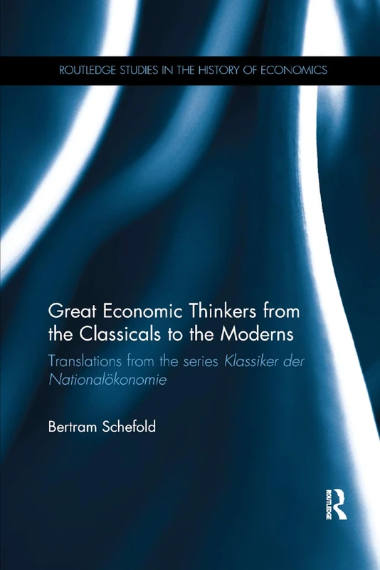 Great Economic Thinkers from the Classicals to the Moderns: Translations from the series Klassiker der Nationalökonomie (Routledge Studies in the History of Economics)