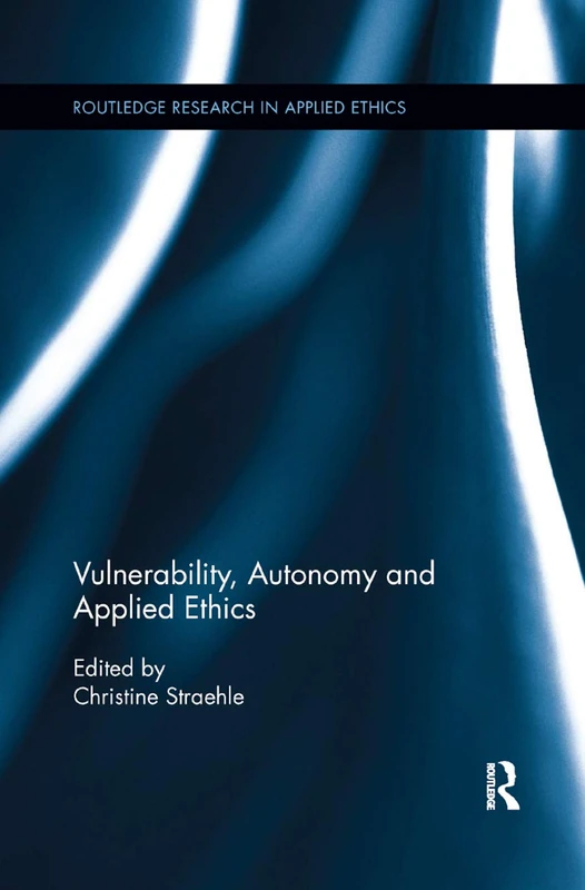 Vulnerability, Autonomy, and Applied Ethics (Routledge Research in Applied Ethics)