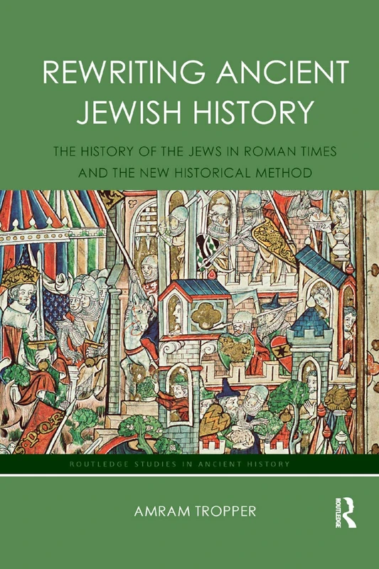 Rewriting Ancient Jewish History: The History of the Jews in Roman Times and the New Historical Method (Routledge Studies in Ancient History)
