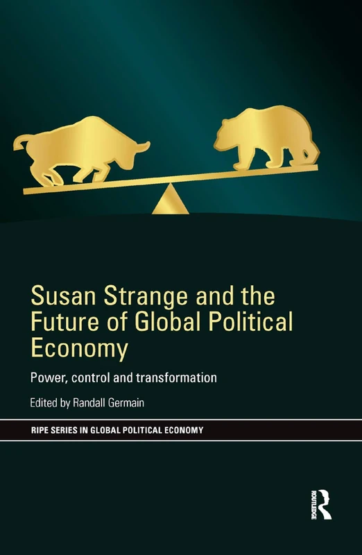 Susan Strange and the Future of Global Political Economy: Power, Control and Transformation (RIPE Series in Global Political Economy)