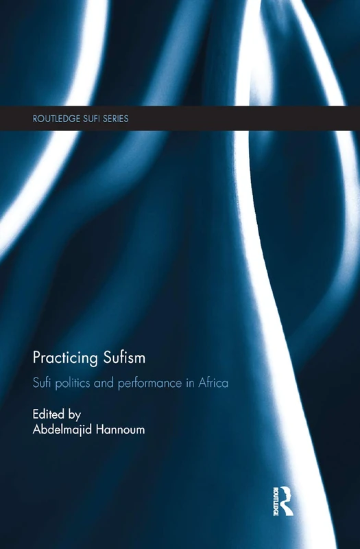 Practicing Sufism: Sufi Politics and Performance in Africa (Routledge Sufi Series)