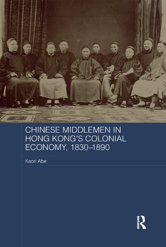 Chinese Middlemen in Hong Kong's Colonial Economy, 1830-1890 (Routledge Studies in the Modern History of Asia)