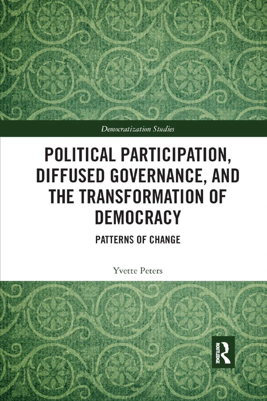 Political Participation, Diffused Governance, and the Transformation of Democracy: Patterns of Change (Democratization and Autocratization Studies)