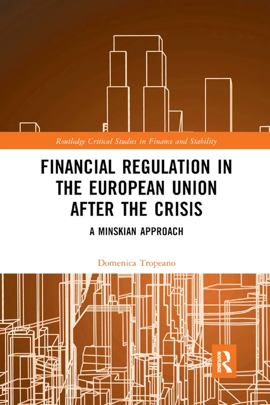 Financial Regulation in the European Union After the Crisis: A Minskian Approach (Routledge Critical Studies in Finance and Stability)