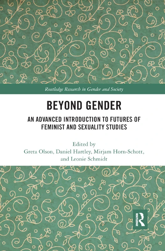 Beyond Gender: An Advanced Introduction to Futures of Feminist and Sexuality Studies (Routledge Research in Gender and Society)