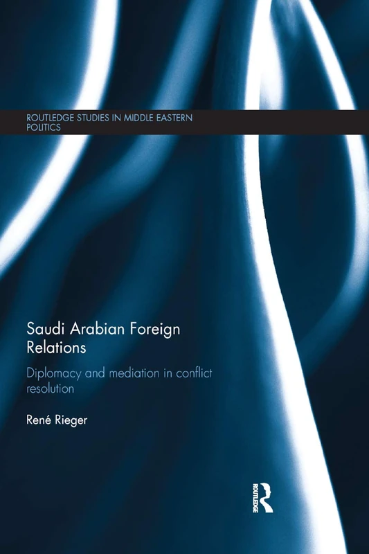 Saudi Arabian Foreign Relations: Diplomacy and Mediation in Conflict Resolution (Routledge Studies in Middle Eastern Politics)