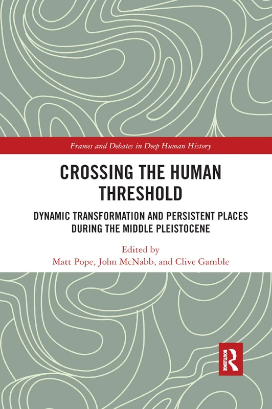 Crossing the Human Threshold: Dynamic Transformation and Persistent Places During the Middle Pleistocene (Frames and Debates in Deep Human History)