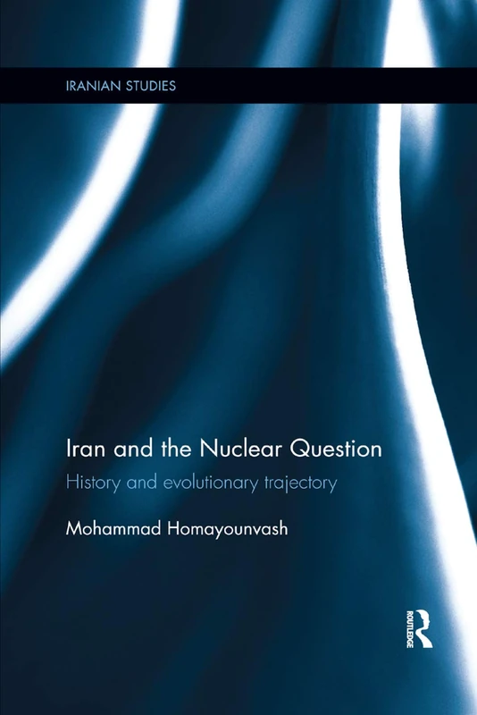 Iran and the Nuclear Question: History and Evolutionary Trajectory (Iranian Studies)