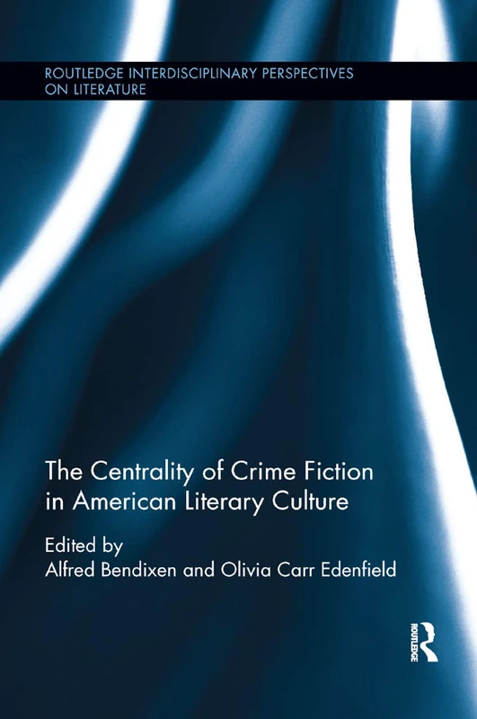 The Centrality of Crime Fiction in American Literary Culture (Routledge Interdisciplinary Perspectives on Literature)