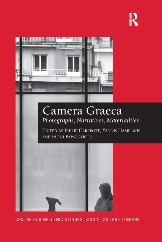 Camera Graeca: Photographs, Narratives, Materialities: 16 (Publications of the Centre for Hellenic Studies, King's College London)