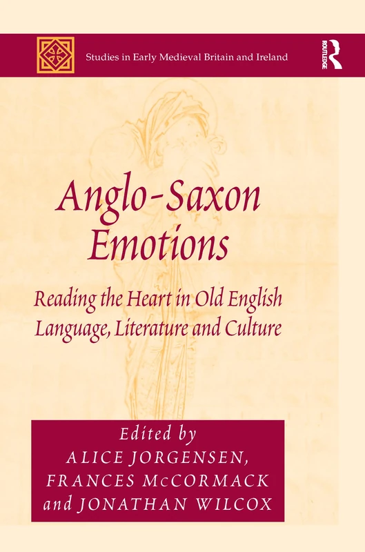 Anglo-Saxon Emotions: Reading the Heart in Old English Language, Literature and Culture (Studies in Early Medieval Britain and Ireland)