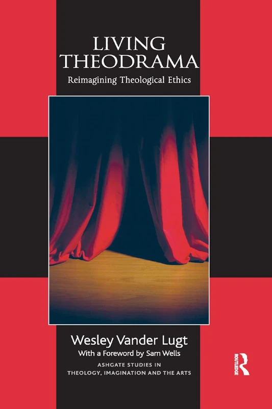 Living Theodrama: Reimagining Theological Ethics (Routledge Studies in Theology, Imagination and the Arts)