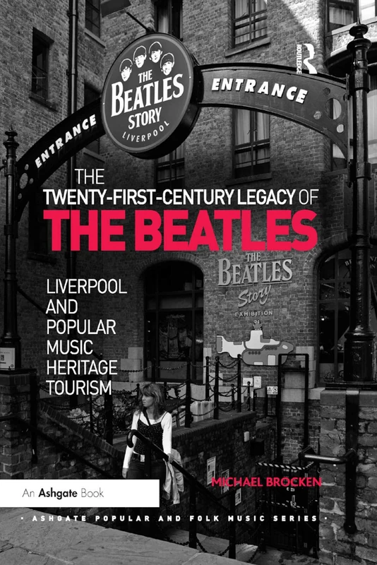 The Twenty-First-Century Legacy of the Beatles: Liverpool and Popular Music Heritage Tourism (Ashgate Popular and Folk Music Series)